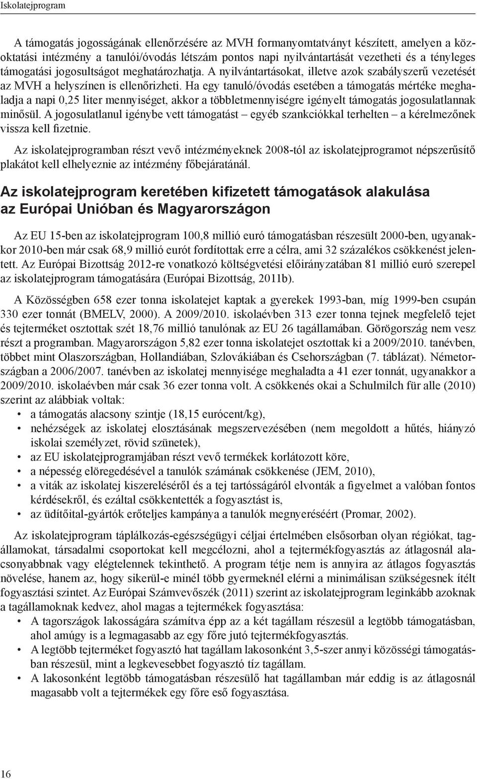 Ha egy tanuló/óvodás esetében a támogatás mértéke meghaladja a napi 0,25 liter mennyiséget, akkor a többletmennyiségre igényelt támogatás jogosulatlannak minősül.