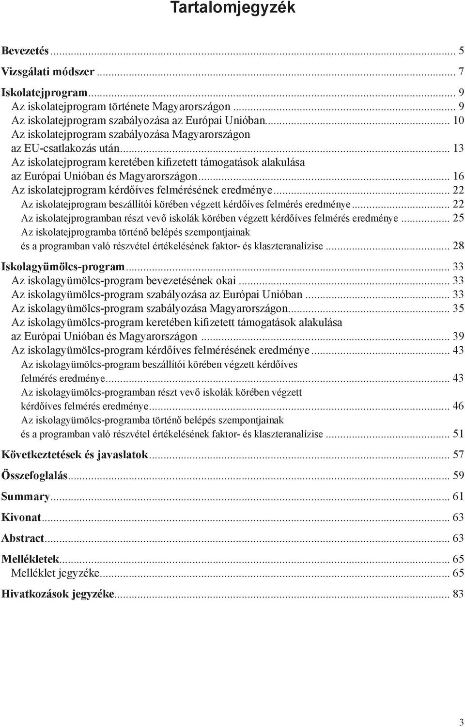 .. 16 Az iskolatejprogram kérdőíves felmérésének eredménye... 22 Az iskolatejprogram beszállítói körében végzett kérdőíves felmérés eredménye.