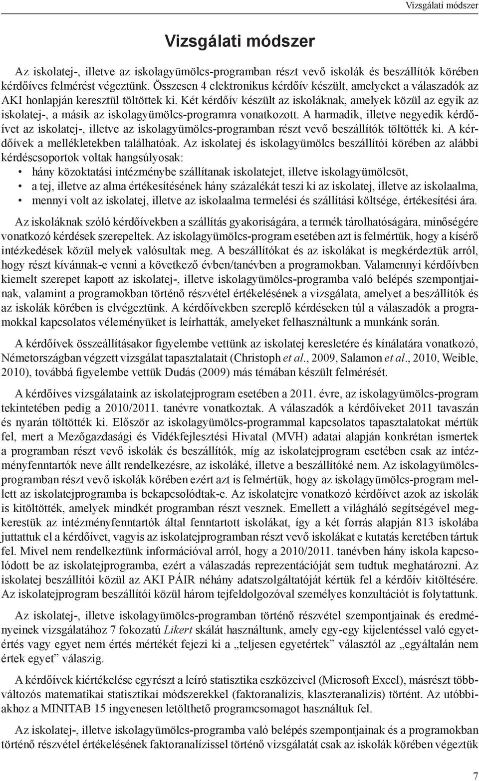 Két kérdőív készült az iskoláknak, amelyek közül az egyik az iskolatej-, a másik az iskolagyümölcs-programra vonatkozott.