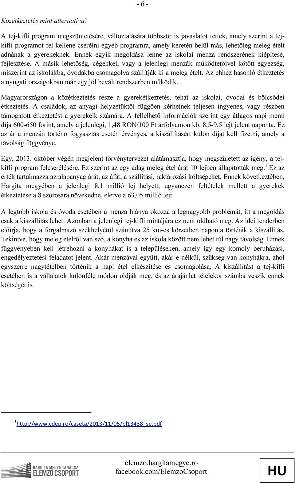 ételt adnának a gyerekeknek. Ennek egyik megoldása lenne az iskolai menza rendszerének kiépítése, fejlesztése.