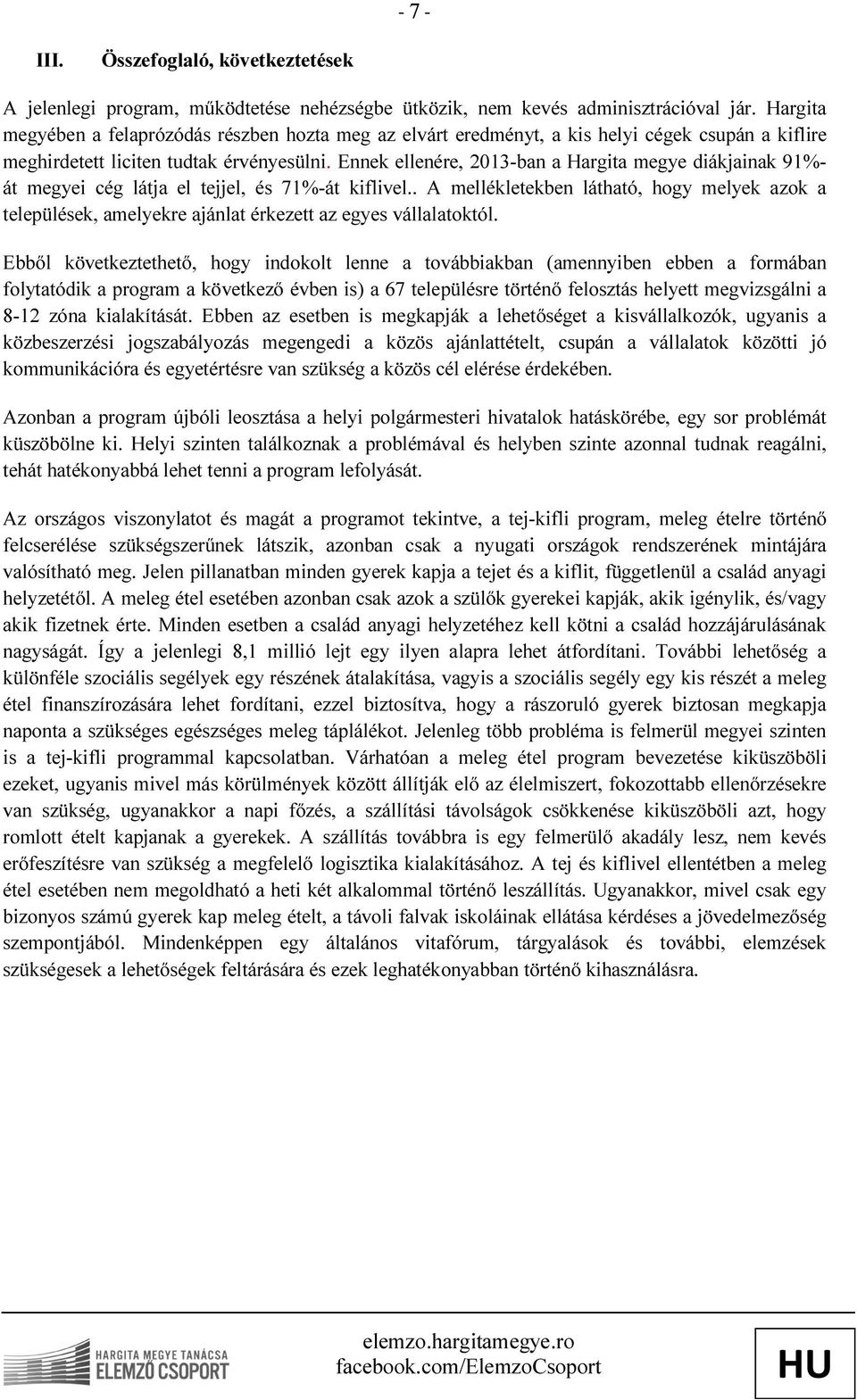 Ennek ellenére, 2013-ban a Hargita megye diákjainak 91%- át megyei cég látja el tejjel, és 71%-át kiflivel.