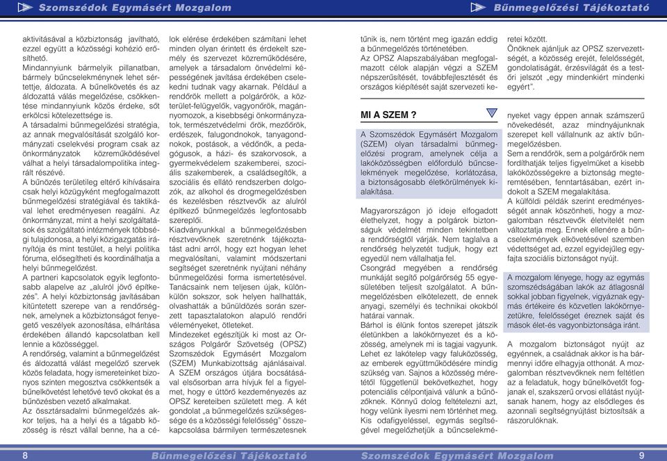 A társadalmi bûnmegelôzési stratégia, az annak megvalósítását szolgáló kormányzati cselekvési program csak az önkormányzatok közremûködésével válhat a helyi társadalompolitika integrált részévé.