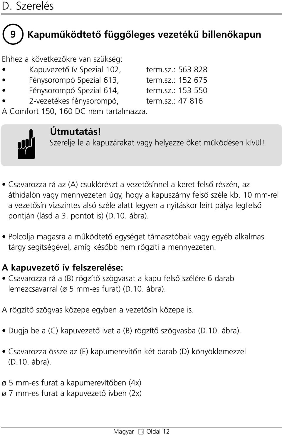 Csavarozza rá az (A) csuklórészt a vezetœsínnel a keret felsœ részén, az átidalón vay mennyezeten úy, oy a kapuszárny felsœ széle kb.