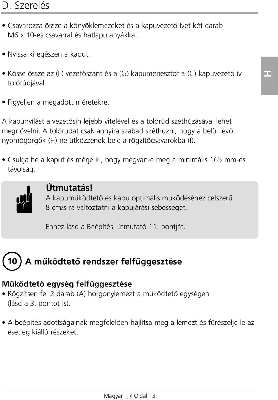 A kapunyílást a vezetœsín lejebb vitelével és a tolórúd szétúzásával leet menövelni. A tolórudat csak annyira szabad szétúzni, oy a belül lévœ nyomóörœk (H) ne ütközzenek bele a rözítœcsavarokba (I).