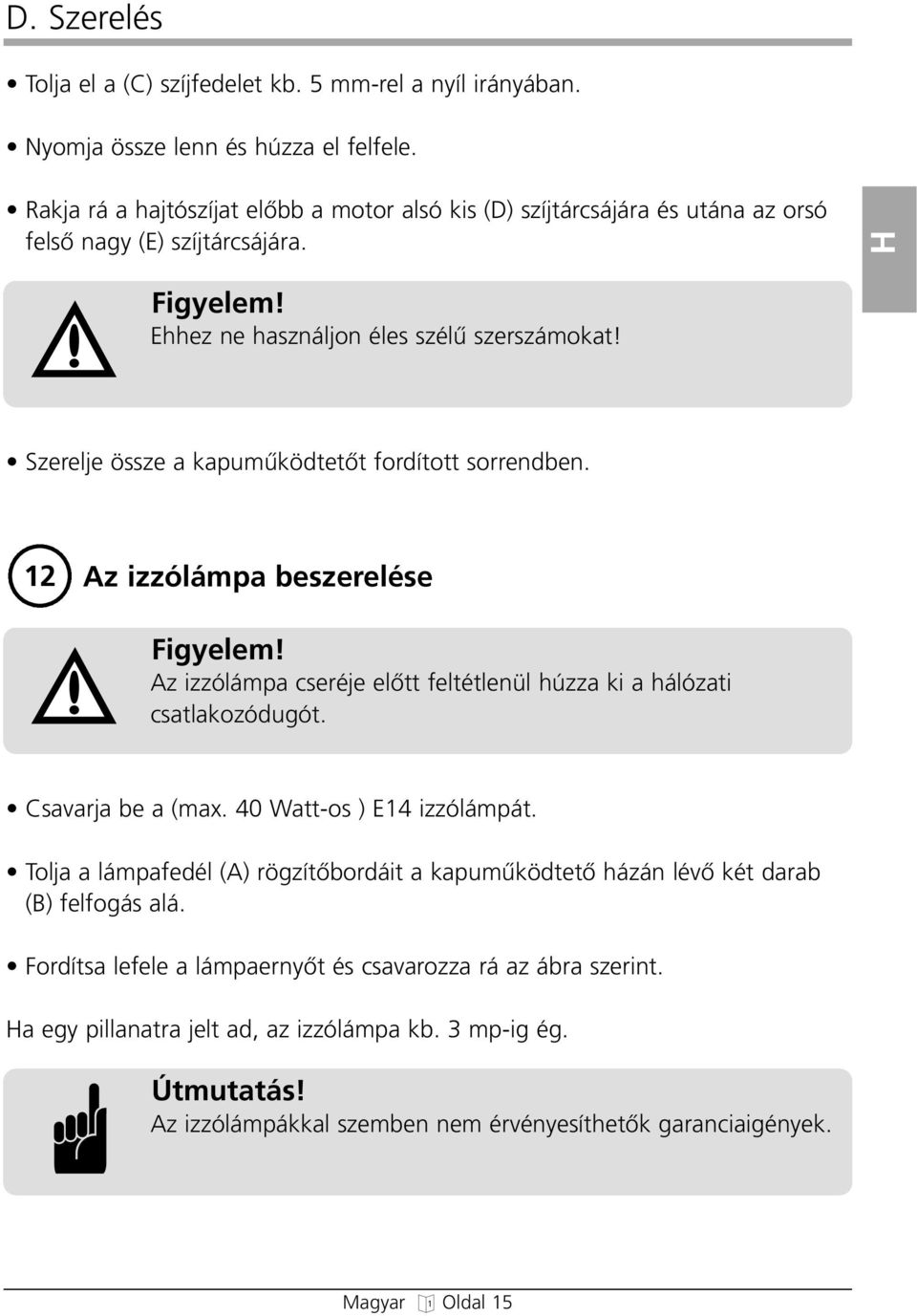 Szerelje össze a kapumıködtetœt fordított sorrendben. 12 Az izzólámpa beszerelése Fiyelem! Az izzólámpa cseréje elœtt feltétlenül úzza ki a álózati csatlakozóduót. Csavarja be a (max.