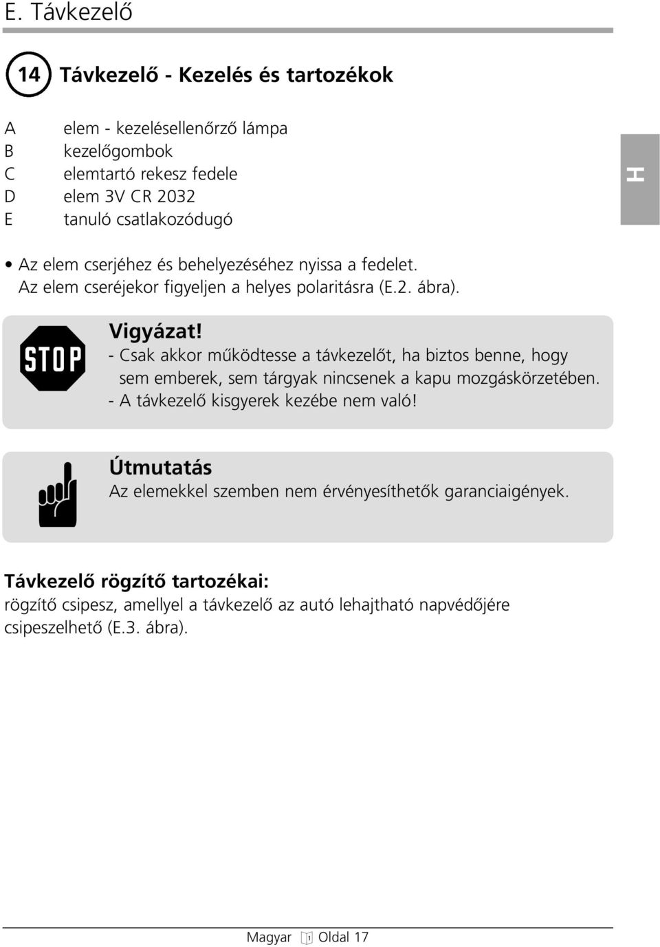 - Csak akkor mıködtesse a távkezelœt, a biztos benne, oy sem emberek, sem táryak nincsenek a kapu mozáskörzetében. - A távkezelœ kisyerek kezébe nem való!
