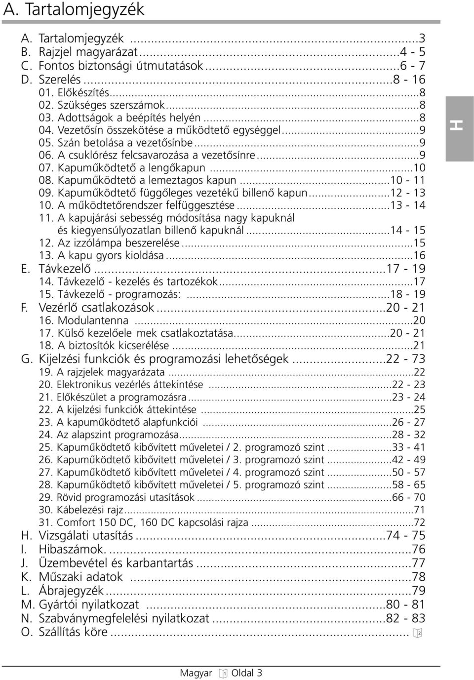 ..10 08. KapumıködtetŒ a lemeztaos kapun...10-11 09. KapumıködtetŒ füœlees vezetékı billenœ kapun...12-13 10. A mıködtetœrendszer felfüesztése...13-14 11.