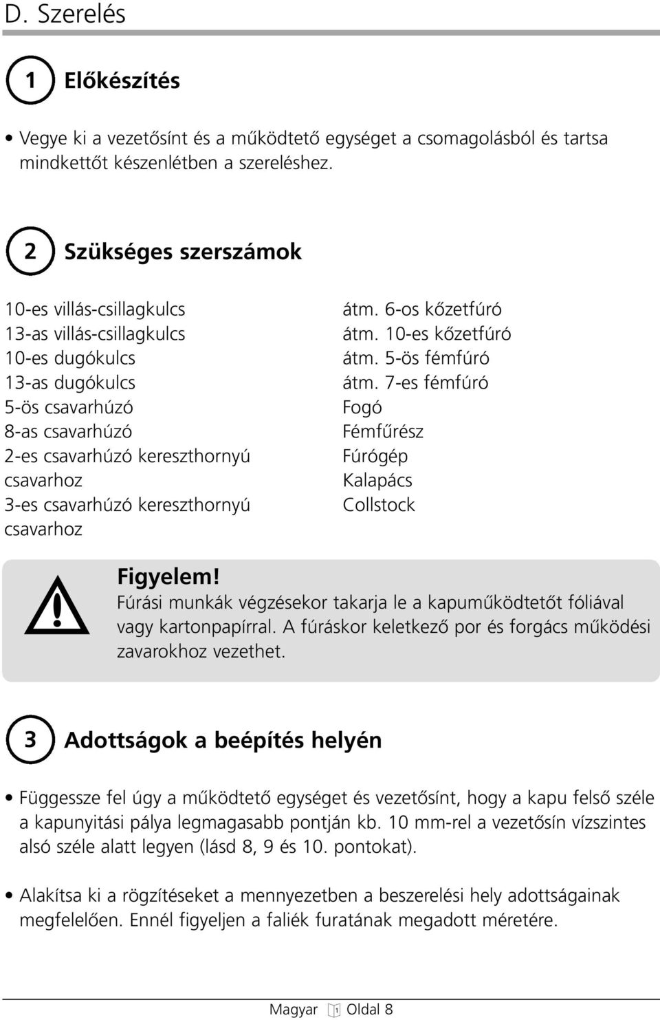 csavaroz átm. 6-os kœzetfúró átm. 10-es kœzetfúró átm. 5-ös fémfúró átm. 7-es fémfúró Foó Fémfırész Fúróép Kalapács Collstock Fiyelem!