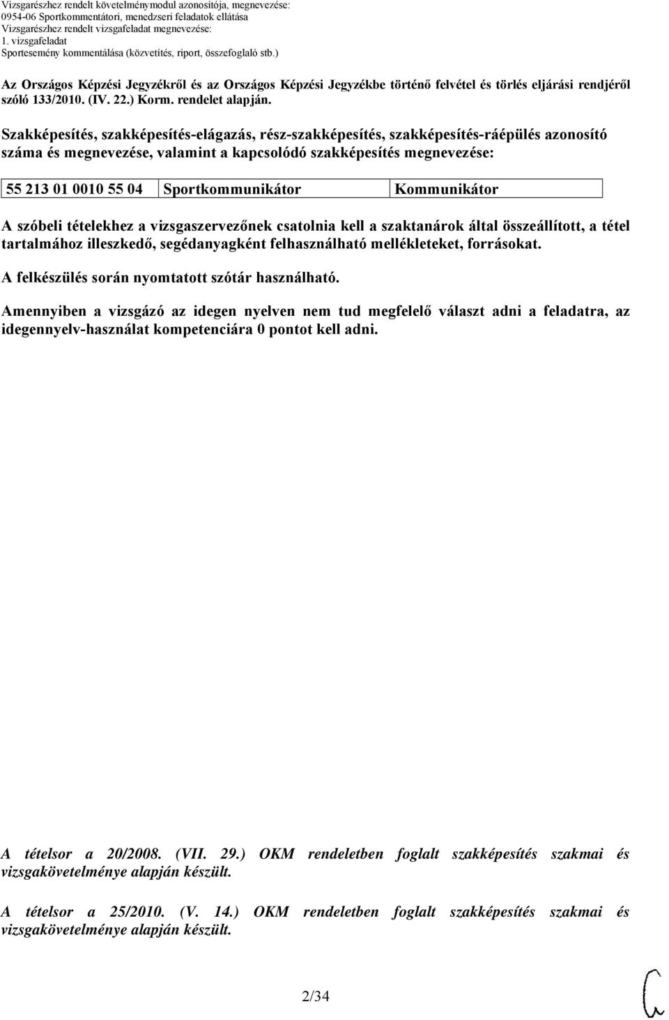 Kommunikátor A szóbeli tételekhez a vizsgaszervezőnek csatolnia kell a szaktanárok által összeállított, a tétel tartalmához illeszkedő, segédanyagként felhasználható mellékleteket, forrásokat.