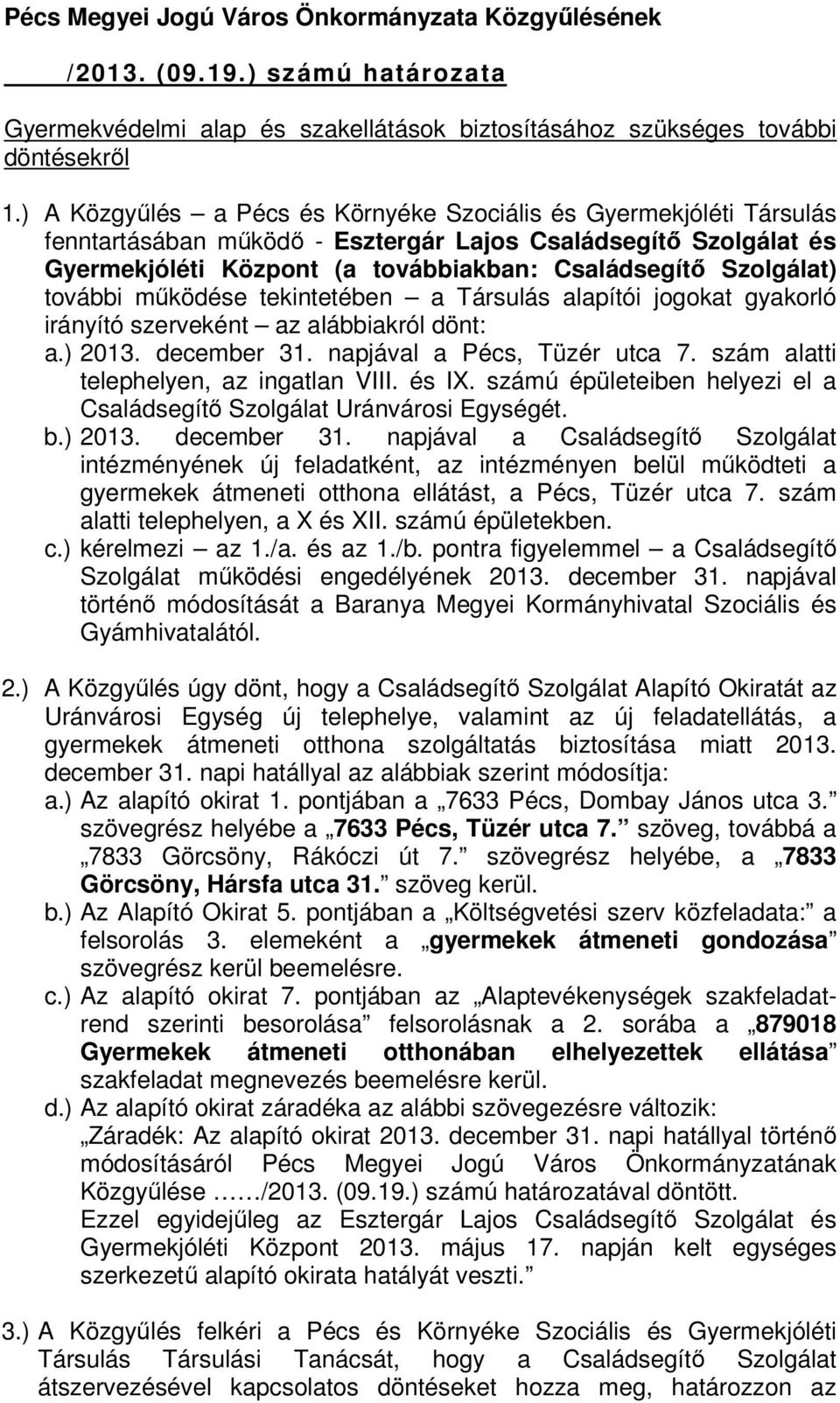 további működése tekintetében a Társulás alapítói jogokat gyakorló irányító szerveként az alábbiakról dönt: a.) 2013. december 31. napjával a Pécs, Tüzér utca 7.