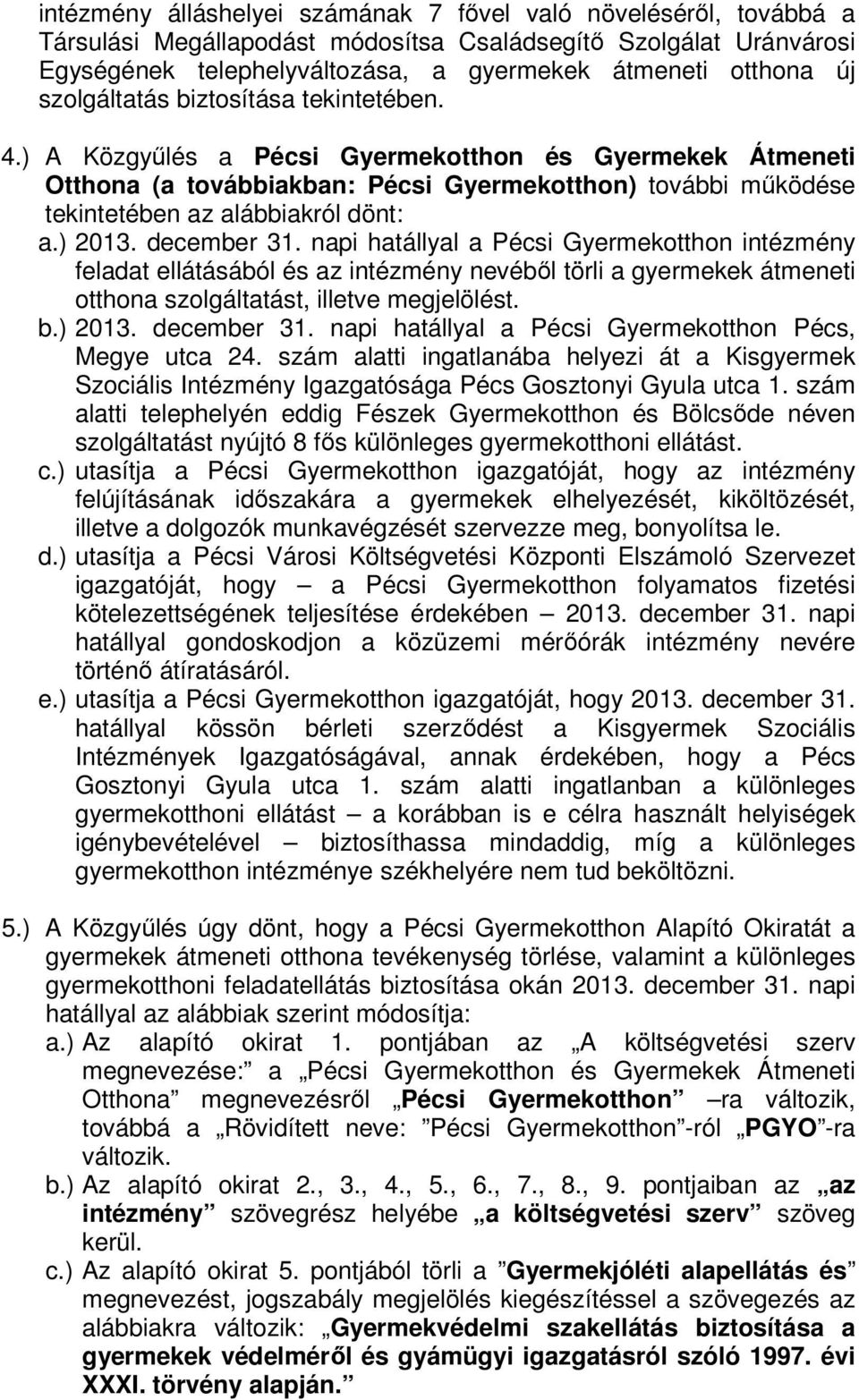 ) 2013. december 31. napi hatállyal a Pécsi Gyermekotthon intézmény feladat ellátásából és az intézmény nevéből törli a gyermekek átmeneti otthona szolgáltatást, illetve megjelölést. b.) 2013. december 31. napi hatállyal a Pécsi Gyermekotthon Pécs, Megye utca 24.