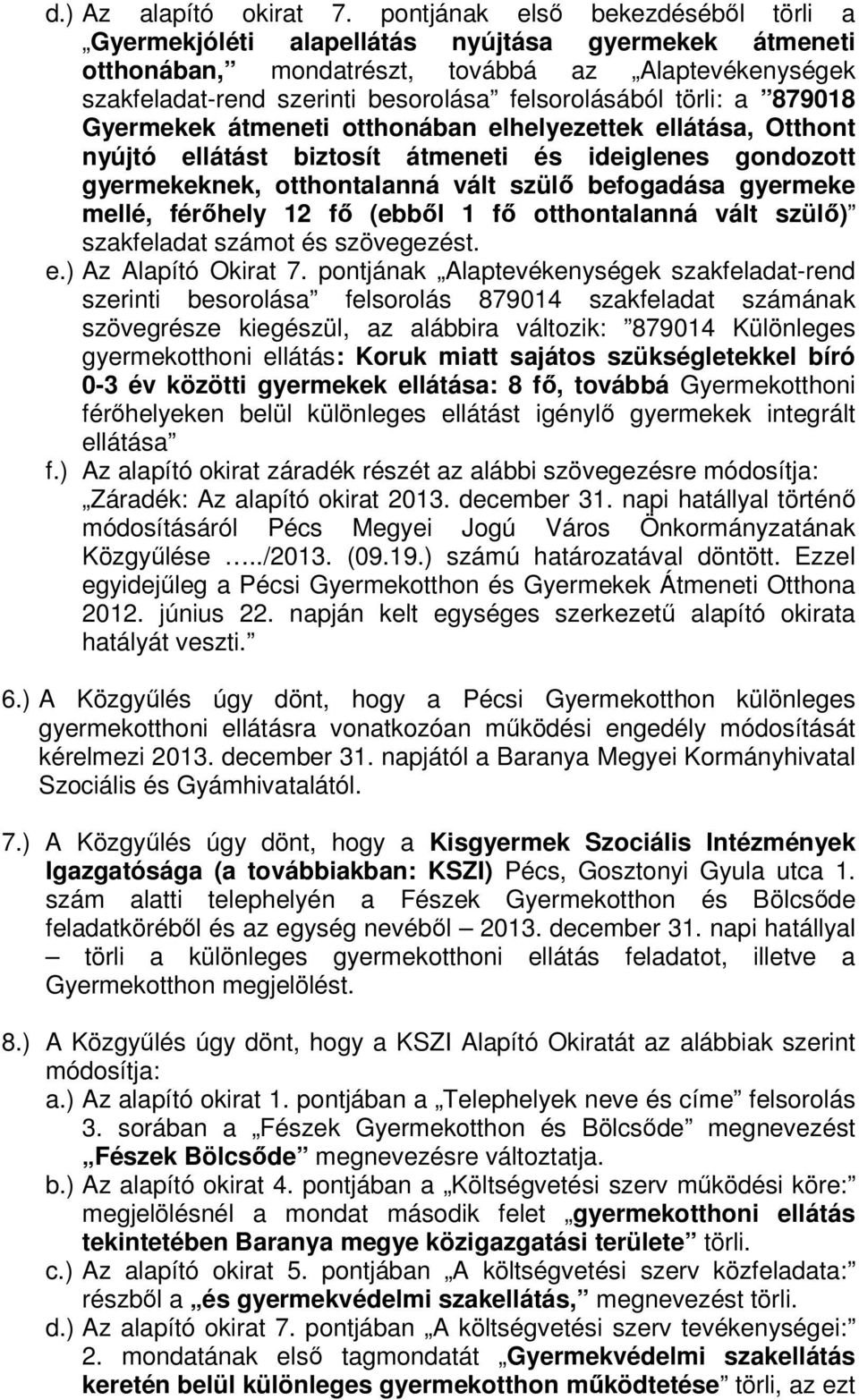 törli: a 879018 Gyermekek átmeneti otthonában elhelyezettek ellátása, Otthont nyújtó ellátást biztosít átmeneti és ideiglenes gondozott gyermekeknek, otthontalanná vált szülő befogadása gyermeke