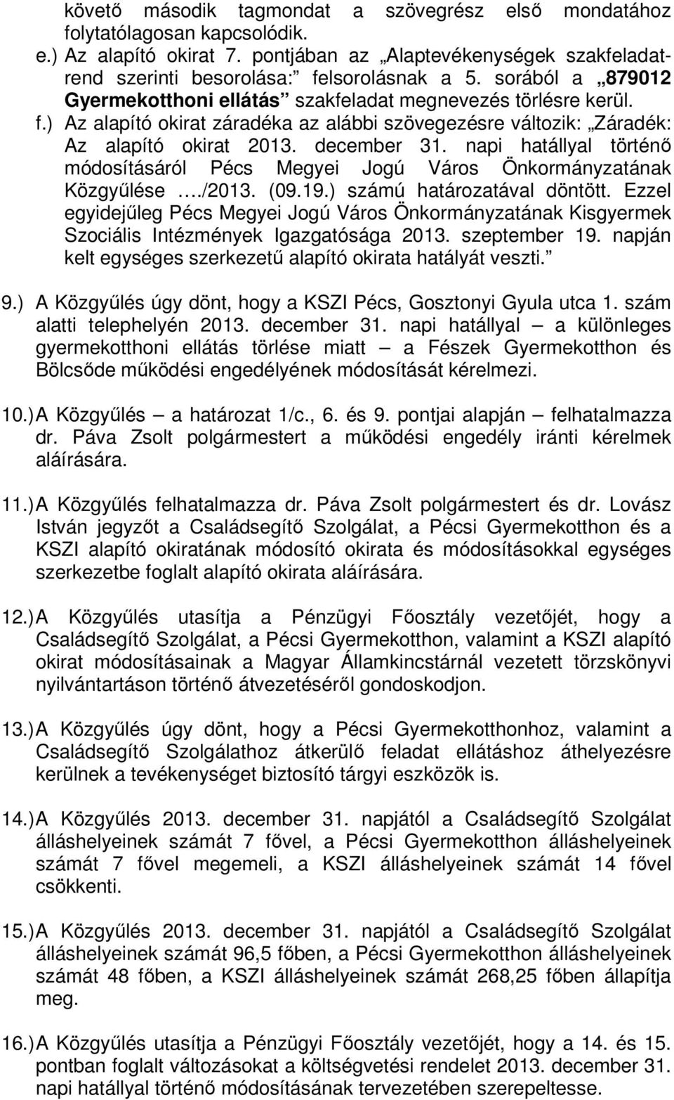 napi hatállyal történő Közgyűlése./2013. (09.19.) számú határozatával döntött. Ezzel egyidejűleg Pécs Megyei Jogú Város Önkormányzatának Kisgyermek Szociális Intézmények Igazgatósága 2013.