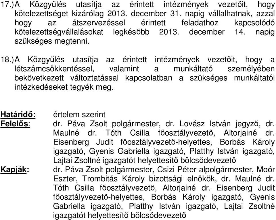 ) A Közgyűlés utasítja az érintett intézmények vezetőit, hogy a létszámcsökkentéssel, valamint a munkáltató személyében bekövetkezett változtatással kapcsolatban a szükséges munkáltatói