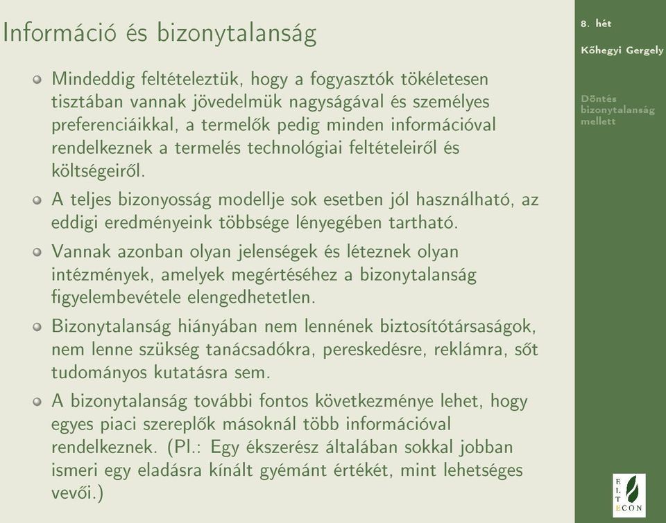 Vannak azonban olyan jelenségek és léteznek olyan intézmények, amelyek megértéséhez a gyelembevétele elengedhetetlen.