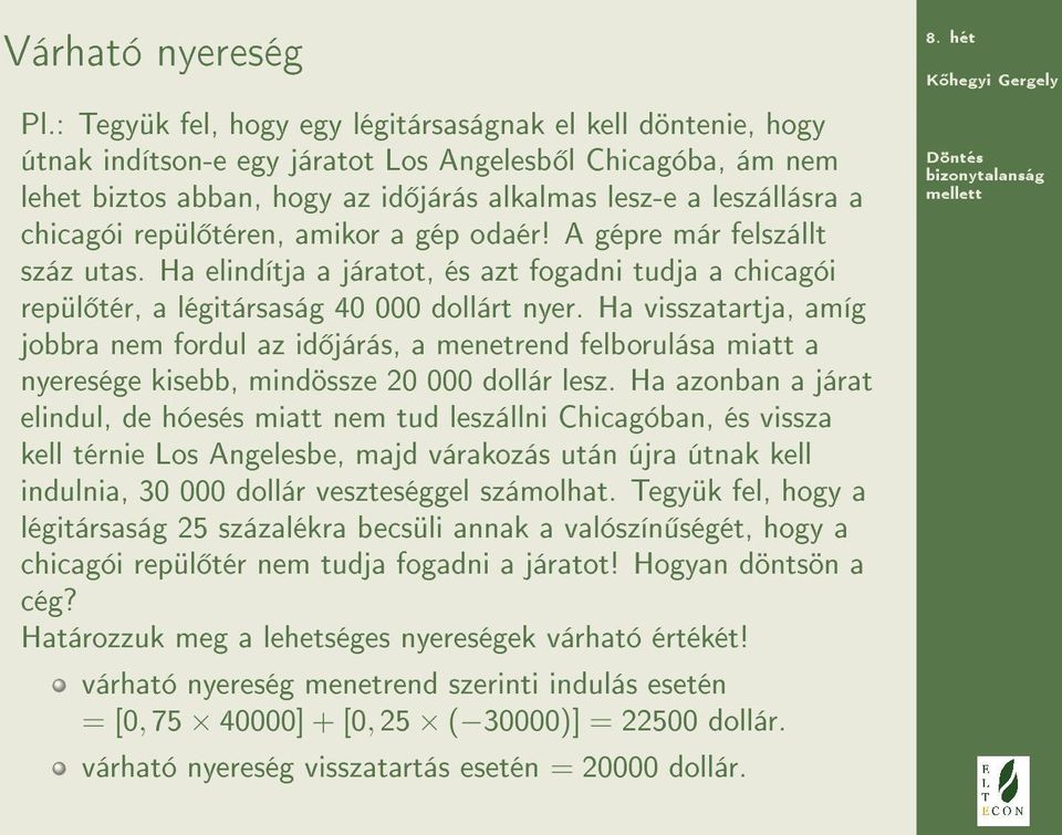 chicagói repül téren, amikor a gép odaér! A gépre már felszállt száz utas. Ha elindítja a járatot, és azt fogadni tudja a chicagói repül tér, a légitársaság 40 000 dollárt nyer.