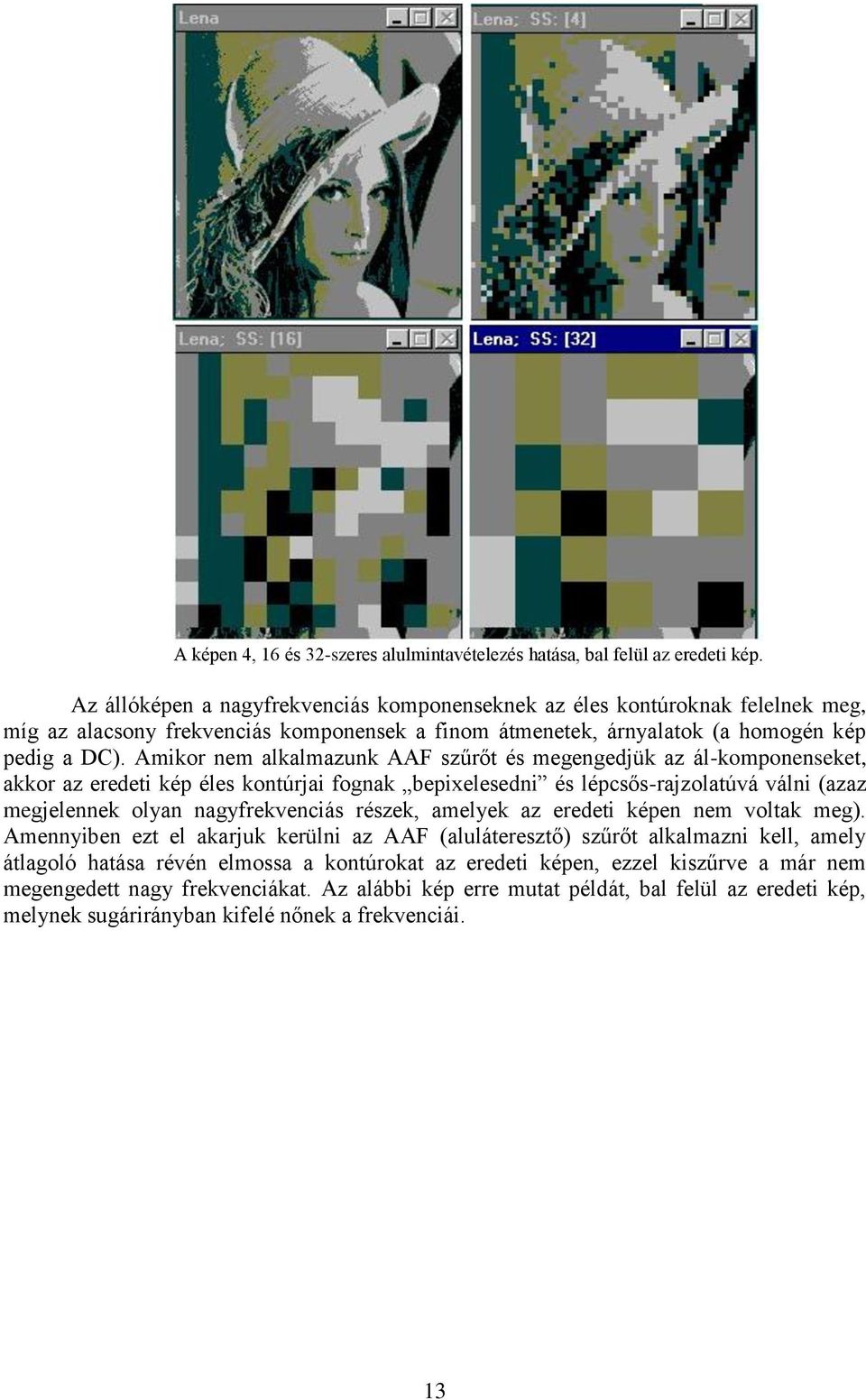 Amikor nem alkalmazunk AAF szűrőt és megengedjük az ál-komponenseket, akkor az eredeti kép éles kontúrjai fognak bepixelesedni és lépcsős-rajzolatúvá válni (azaz megjelennek olyan nagyfrekvenciás