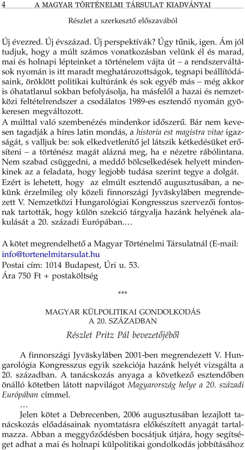 sá gok, teg na pi be ál lí tó dá - sa ink, örök lött po li ti kai kul tú ránk és sok egyéb más még ak kor is óha tat la nul sok ban be fo lyá sol ja, ha más fe lõl a ha zai és nem zet - kö zi fel té