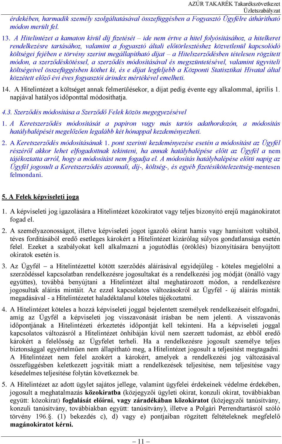 fejében e törvény szerint megállapítható díjat a Hitelszerződésben tételesen rögzített módon, a szerződéskötéssel, a szerződés módosításával és megszüntetésével, valamint ügyviteli költségeivel