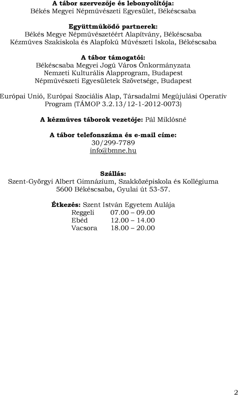 Szociális Alap, Társadalmi Megújulási Operatív Program (TÁMOP 3.2.13/12-1-2012-0073) A kézműves táborok vezetője: Pál Miklósné A tábor telefonszáma e-mail címe: 30/299-7789 info@bmne.