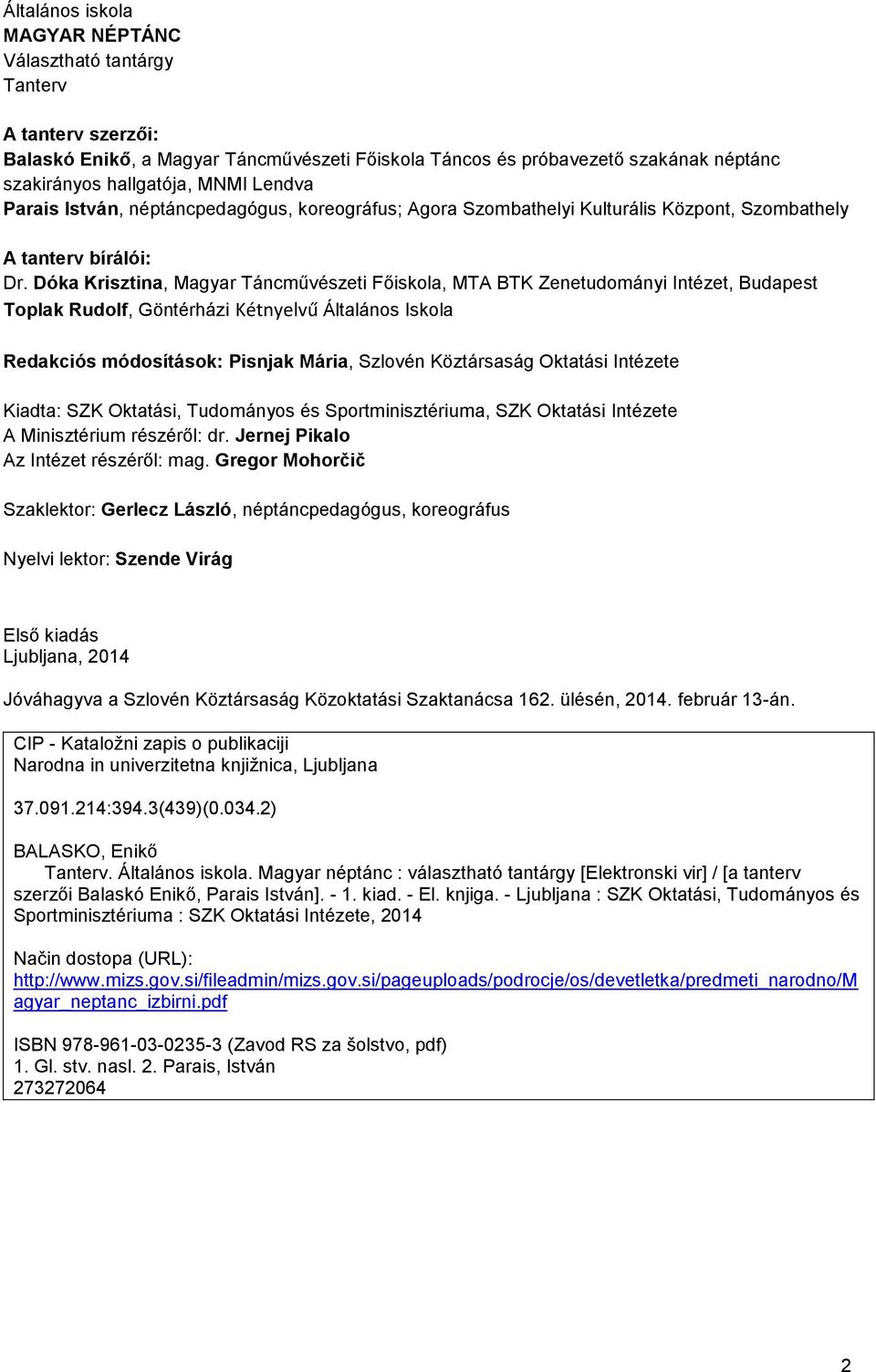 Dóka Krisztina, Magyar Táncművészeti Főiskola, MTA BTK Zenetudományi Intézet, Budapest Toplak Rudolf, Göntérházi Kétnyelvű Általános Iskola Redakciós módosítások: Pisnjak Mária, Szlovén Köztársaság