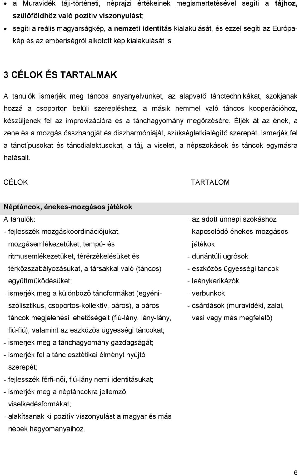 3 CÉLOK ÉS TARTALMAK A tanulók ismerjék meg táncos anyanyelvünket, az alapvető tánctechnikákat, szokjanak hozzá a csoporton belüli szerepléshez, a másik nemmel való táncos kooperációhoz, készüljenek