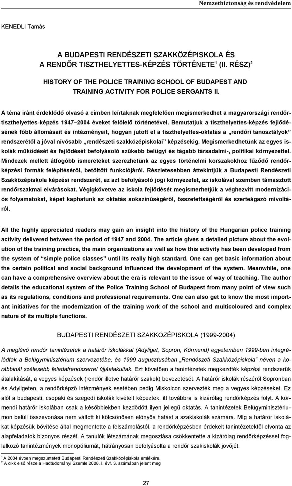 A téma iránt érdeklődő olvasó a címben leírtaknak megfelelően megismerkedhet a magyarországi rendőrtiszthelyettes-képzés 1947 2004 éveket felölelő történetével.