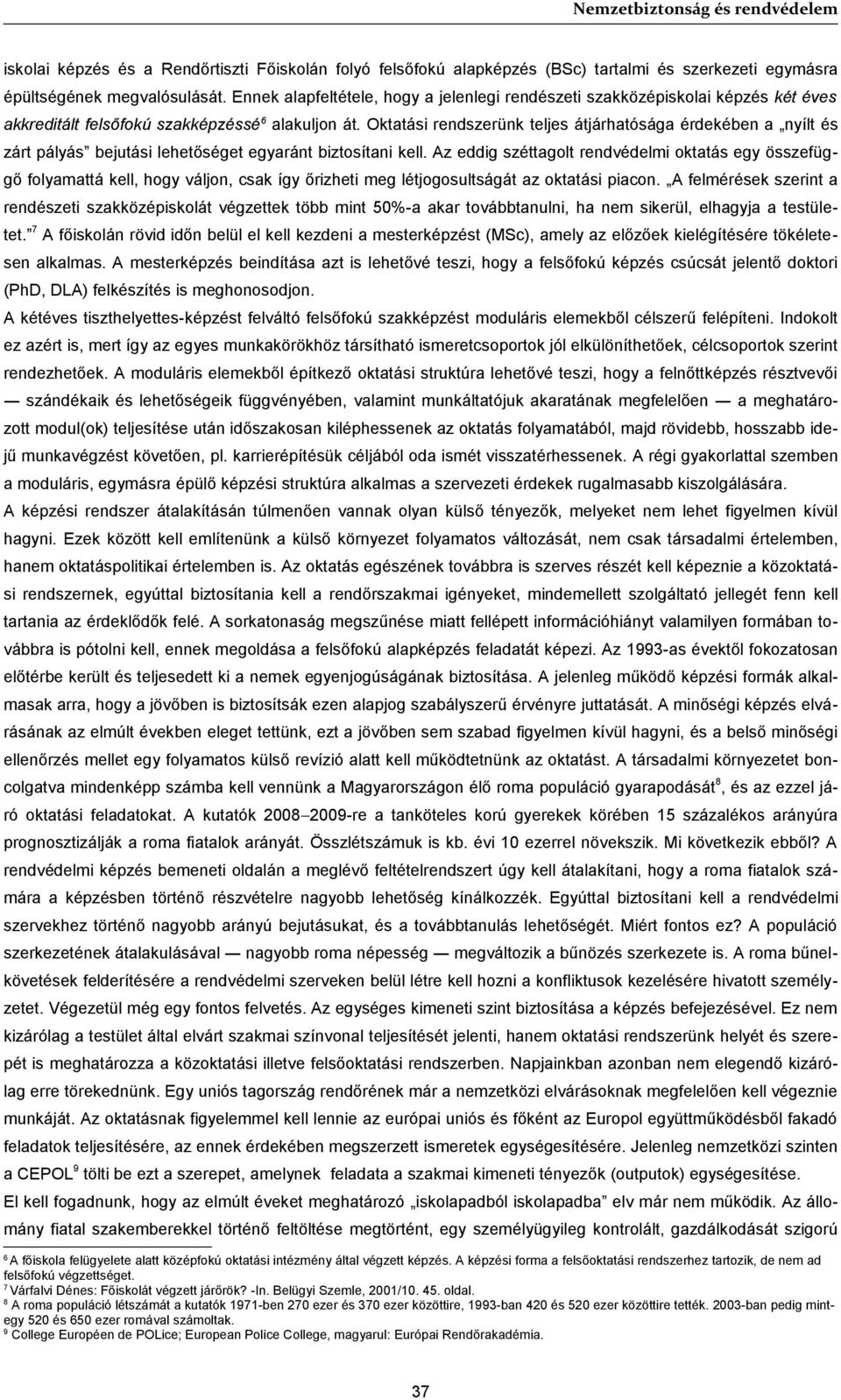 Oktatási rendszerünk teljes átjárhatósága érdekében a nyílt és zárt pályás bejutási lehetőséget egyaránt biztosítani kell.