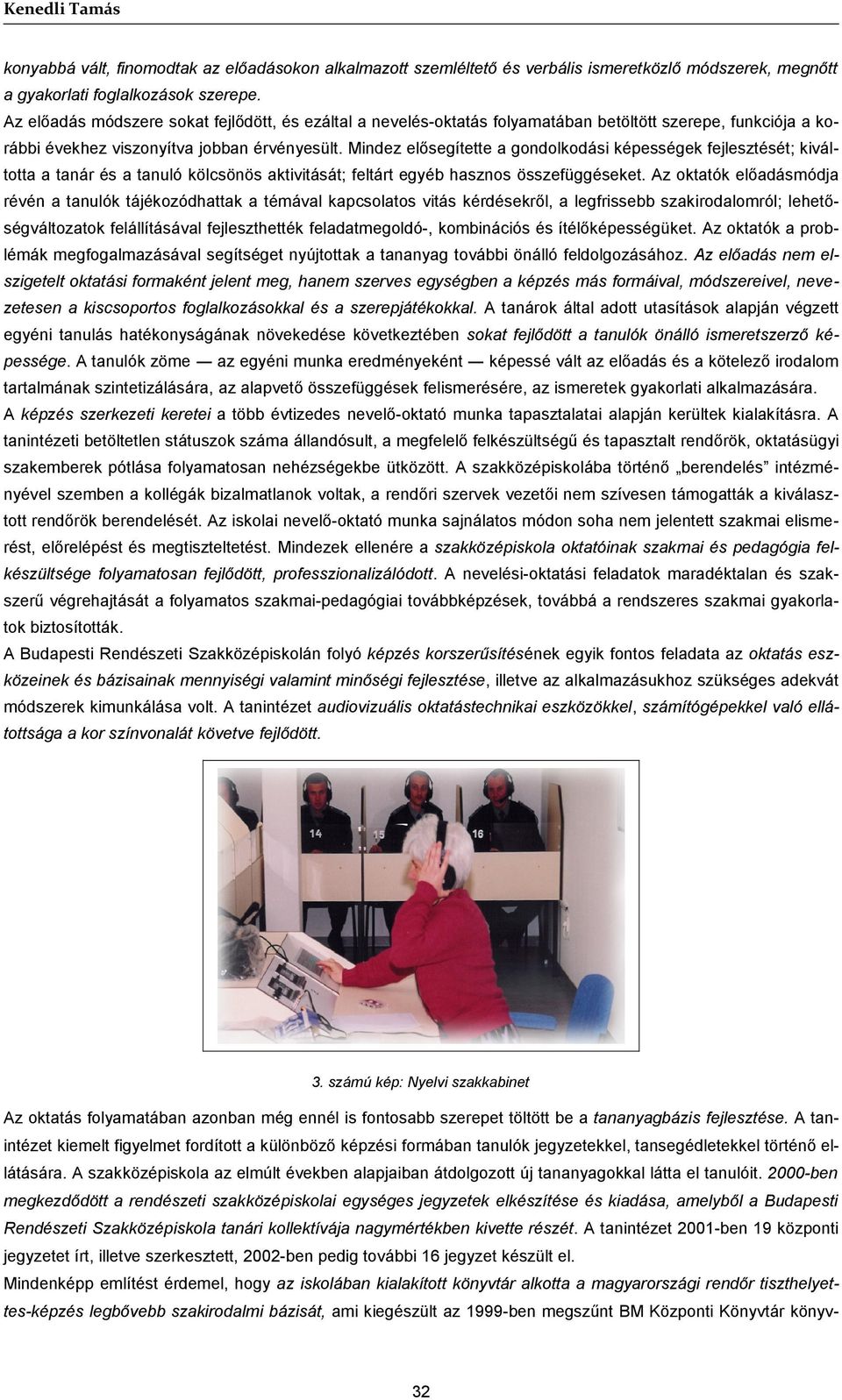 Mindez elősegítette a gondolkodási képességek fejlesztését; kiváltotta a tanár és a tanuló kölcsönös aktivitását; feltárt egyéb hasznos összefüggéseket.