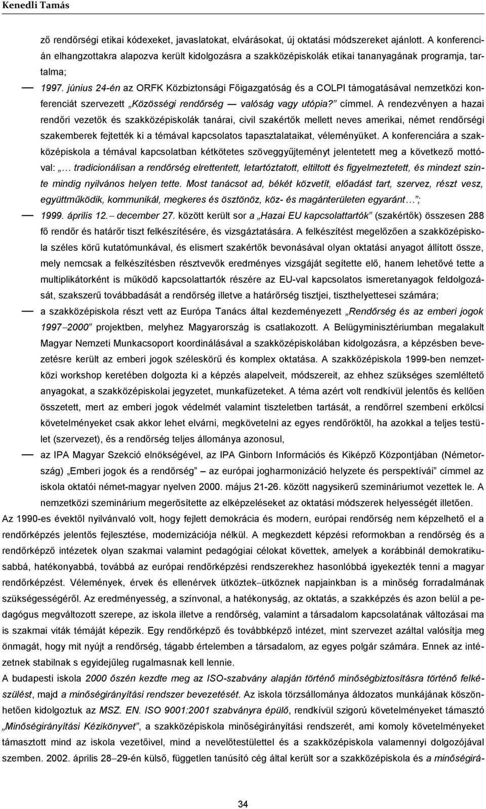 június 24-én az ORFK Közbiztonsági Főigazgatóság és a COLPI támogatásával nemzetközi konferenciát szervezett Közösségi rendőrség valóság vagy utópia? címmel.
