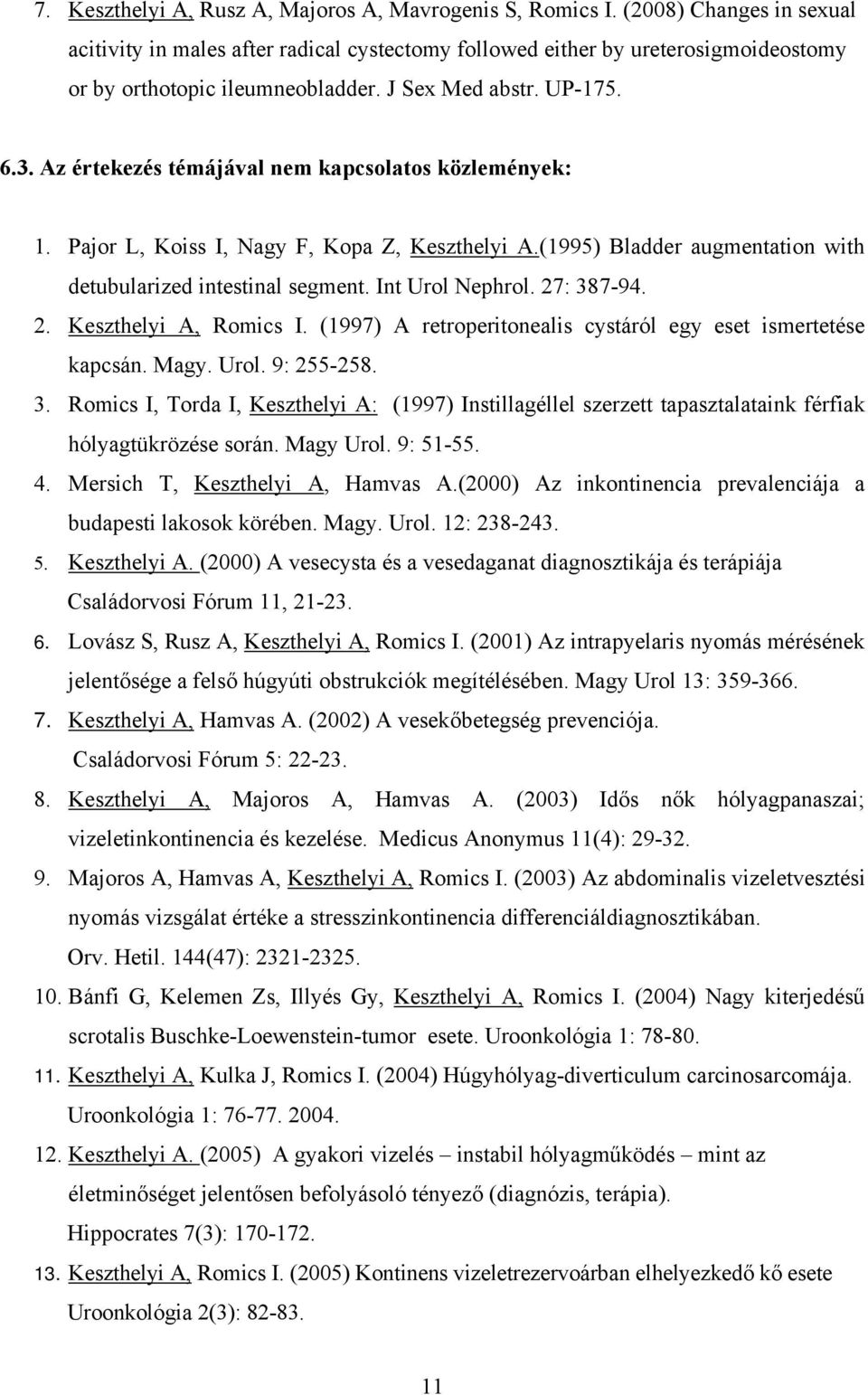 Az értekezés témájával nem kapcsolatos közlemények: 1. Pajor L, Koiss I, Nagy F, Kopa Z, Keszthelyi A.(1995) Bladder augmentation with detubularized intestinal segment. Int Urol Nephrol. 27: 387-94.