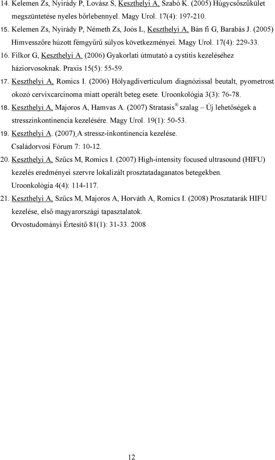 (2006) Gyakorlati útmutató a cystitis kezeléséhez háziorvosoknak. Praxis 15(5): 55-59. 17. Keszthelyi A, Romics I.