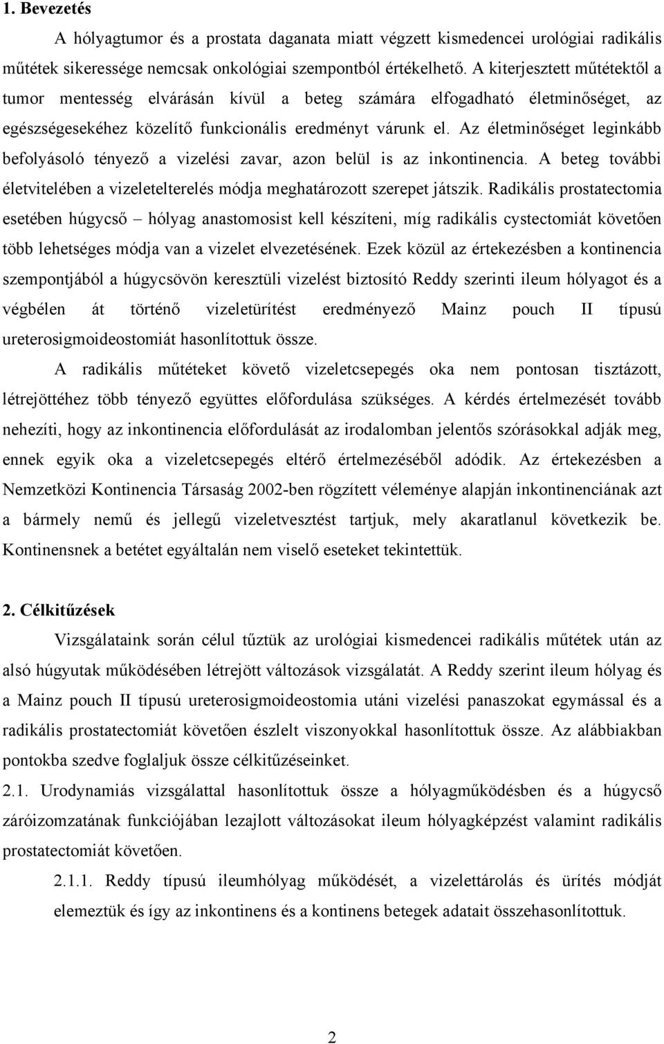 Az életminőséget leginkább befolyásoló tényező a vizelési zavar, azon belül is az inkontinencia. A beteg további életvitelében a vizeletelterelés módja meghatározott szerepet játszik.