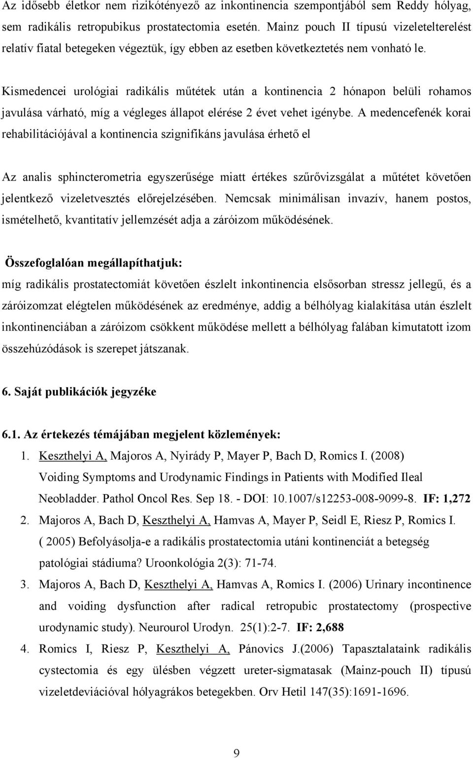 Kismedencei urológiai radikális műtétek után a kontinencia 2 hónapon belüli rohamos javulása várható, míg a végleges állapot elérése 2 évet vehet igénybe.