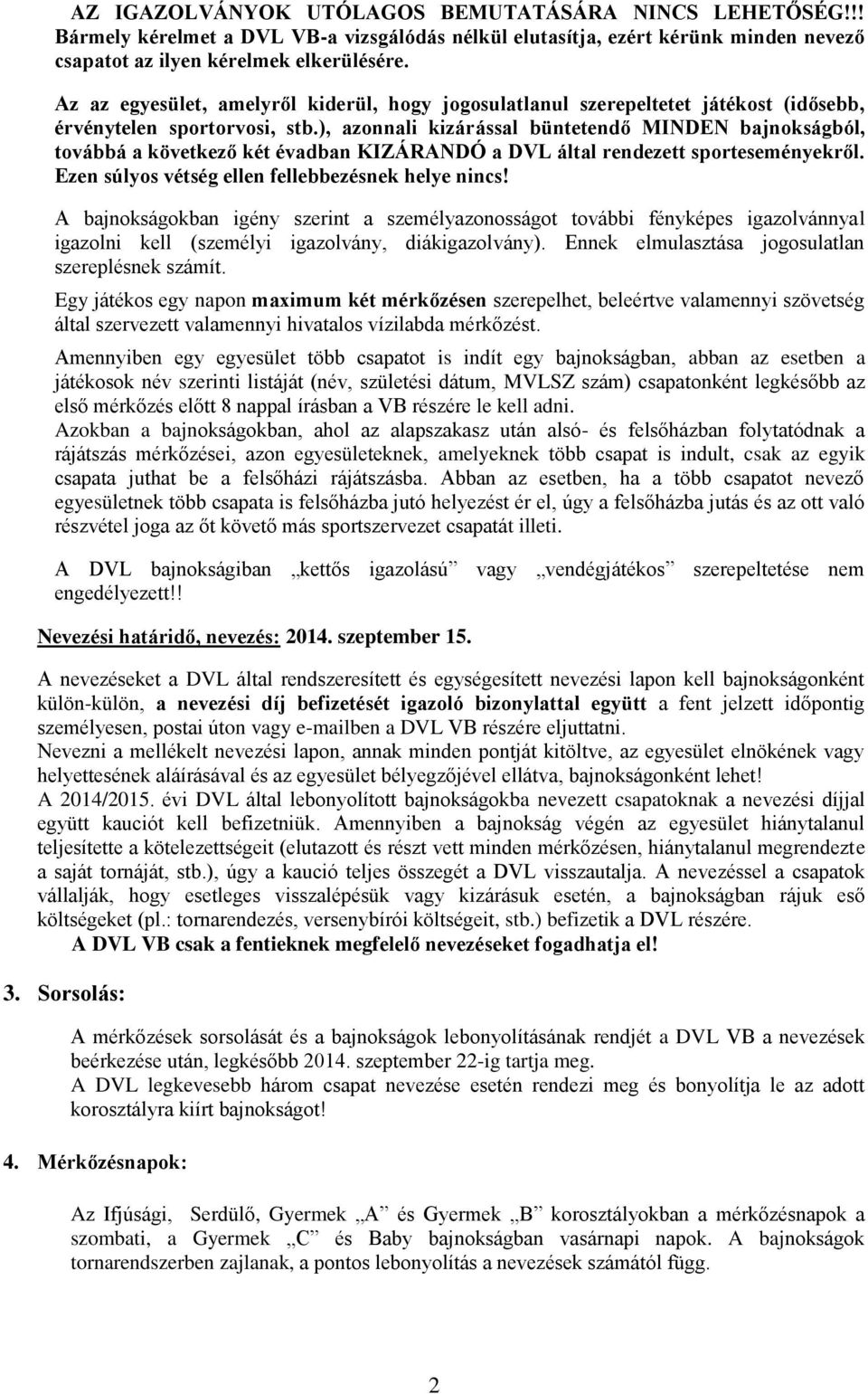 ), azonnali kizárással büntetendő MINDEN bajnokságból, továbbá a következő két évadban KIZÁRANDÓ a DVL által rendezett sporteseményekről. Ezen súlyos vétség ellen fellebbezésnek helye nincs!