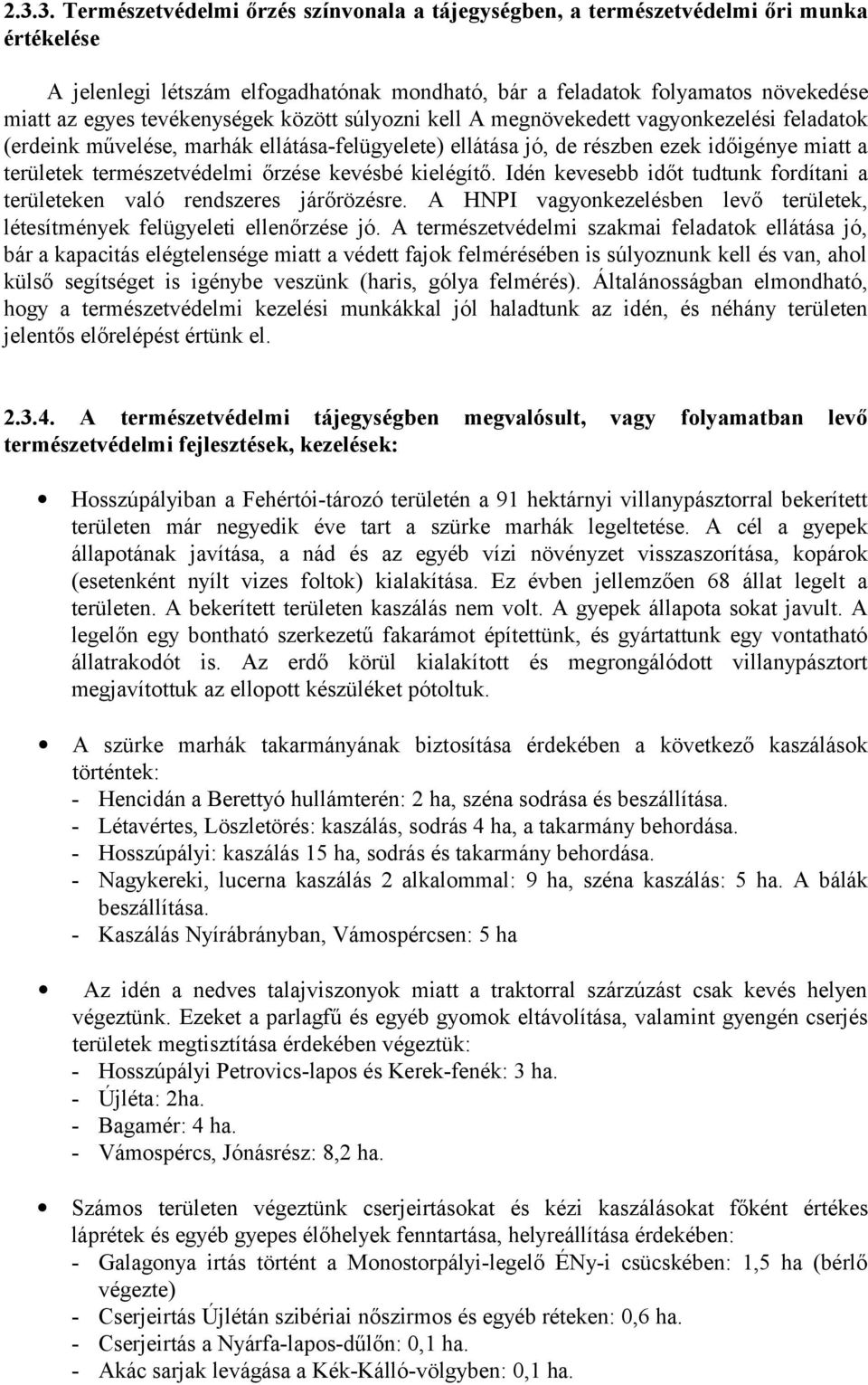 őrzése kevésbé kielégítő. Idén kevesebb időt tudtunk fordítani a területeken való rendszeres járőrözésre. A HNPI vagyonkezelésben levő területek, létesítmények felügyeleti ellenőrzése jó.