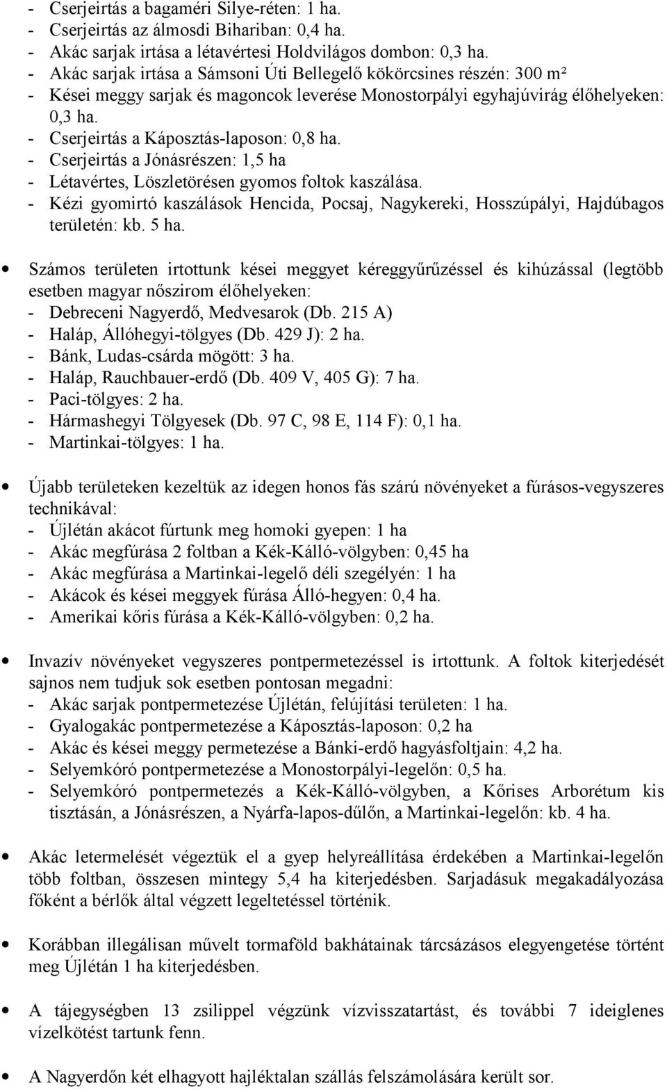 - Cserjeirtás a Káposztás-laposon: 0,8 ha. - Cserjeirtás a Jónásrészen: 1,5 ha - Létavértes, Löszletörésen gyomos foltok kaszálása.