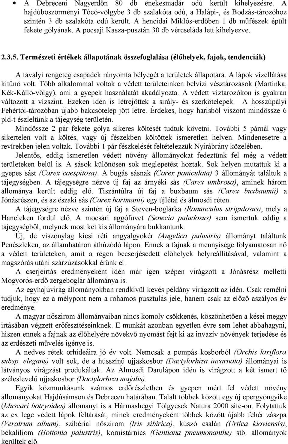 Természeti értékek állapotának összefoglalása (élőhelyek, fajok, tendenciák) A tavalyi rengeteg csapadék rányomta bélyegét a területek állapotára. A lápok vízellátása kitűnő volt.