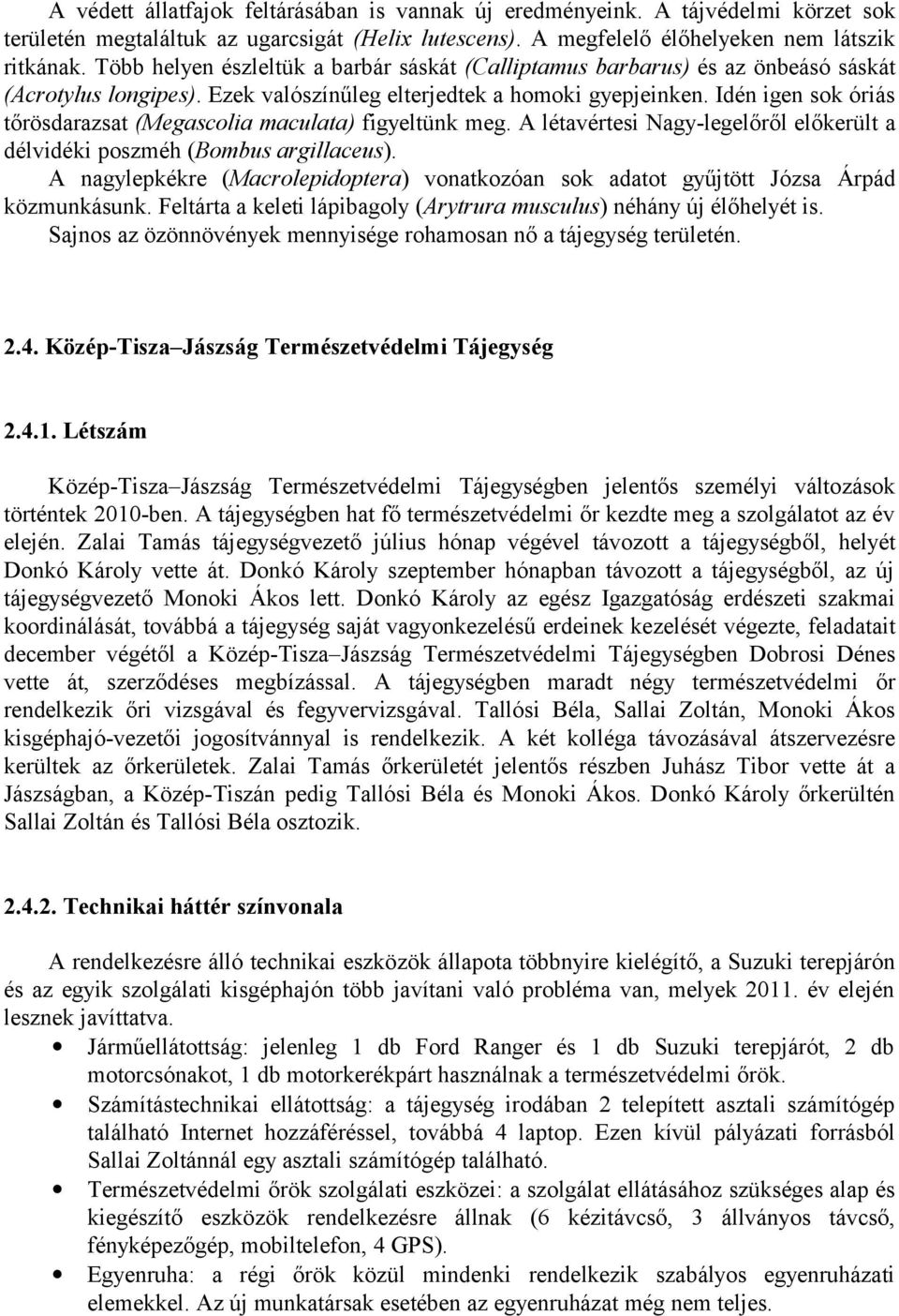 Idén igen sok óriás tőrösdarazsat (Megascolia maculata) figyeltünk meg. A létavértesi Nagy-legelőről előkerült a délvidéki poszméh (Bombus argillaceus).