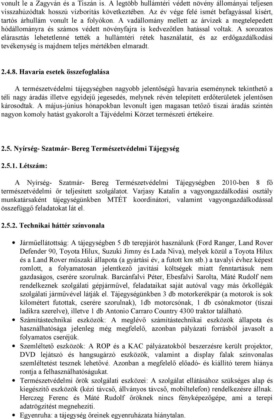 A vadállomány mellett az árvizek a megtelepedett hódállományra és számos védett növényfajra is kedvezőtlen hatással voltak.