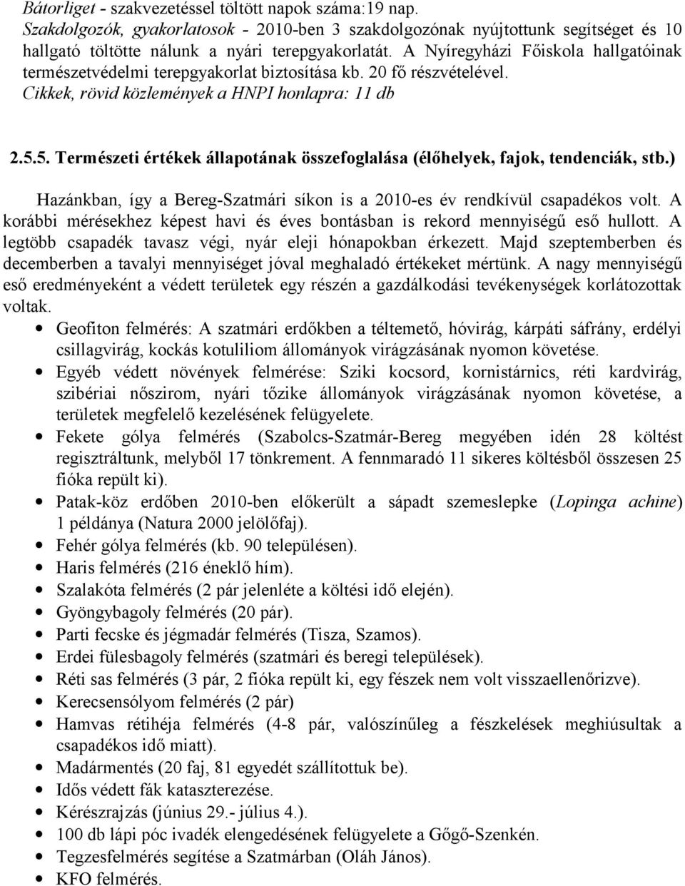 5. Természeti értékek állapotának összefoglalása (élőhelyek, fajok, tendenciák, stb.) Hazánkban, így a Bereg-Szatmári síkon is a 2010-es év rendkívül csapadékos volt.