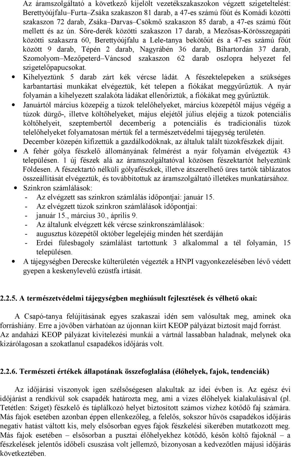 Sőre-derék közötti szakaszon 17 darab, a Mezősas-Körösszegapáti közötti szakaszra 60, Berettyóújfalu a Lele-tanya bekötőút és a 47-es számú főút között 9 darab, Tépén 2 darab, Nagyrábén 36 darab,