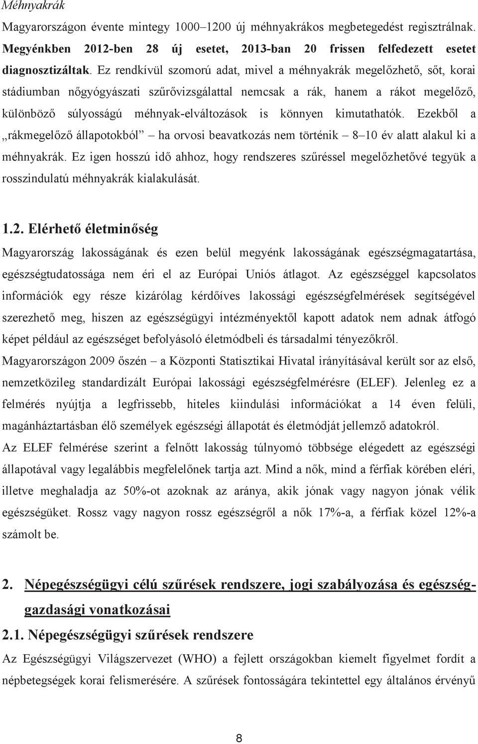 könnyen kimutathatók. Ezekből a rákmegelőző állapotokból ha orvosi beavatkozás nem történik 8 10 év alatt alakul ki a méhnyakrák.