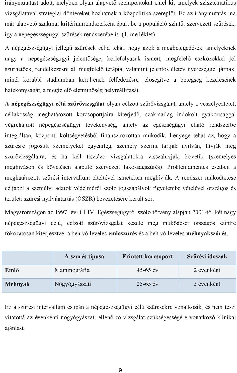 melléklet) A népegészségügyi jellegű szűrések célja tehát, hogy azok a megbetegedések, amelyeknek nagy a népegészségügyi jelentősége, kórlefolyásuk ismert, megfelelő eszközökkel jól szűrhetőek,