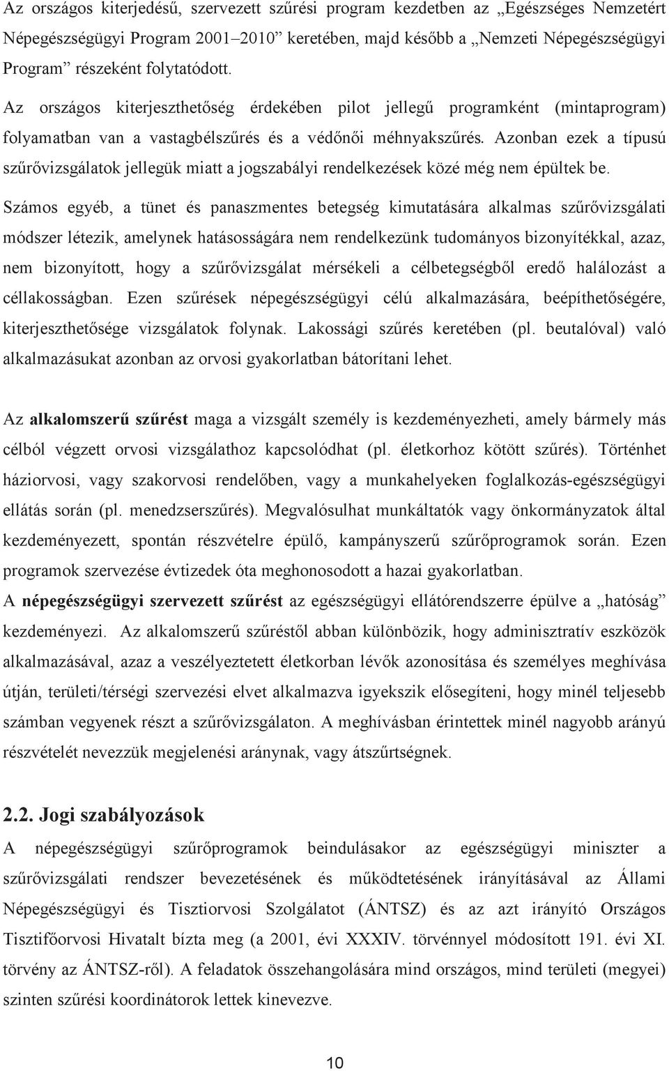 Azonban ezek a típusú szűrővizsgálatok jellegük miatt a jogszabályi rendelkezések közé még nem épültek be.