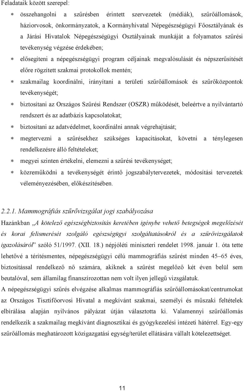 protokollok mentén; szakmailag koordinálni, irányítani a területi szűrőállomások és szűrőközpontok tevékenységét; biztosítani az Országos Szűrési Rendszer (OSZR) működését, beleértve a nyilvántartó