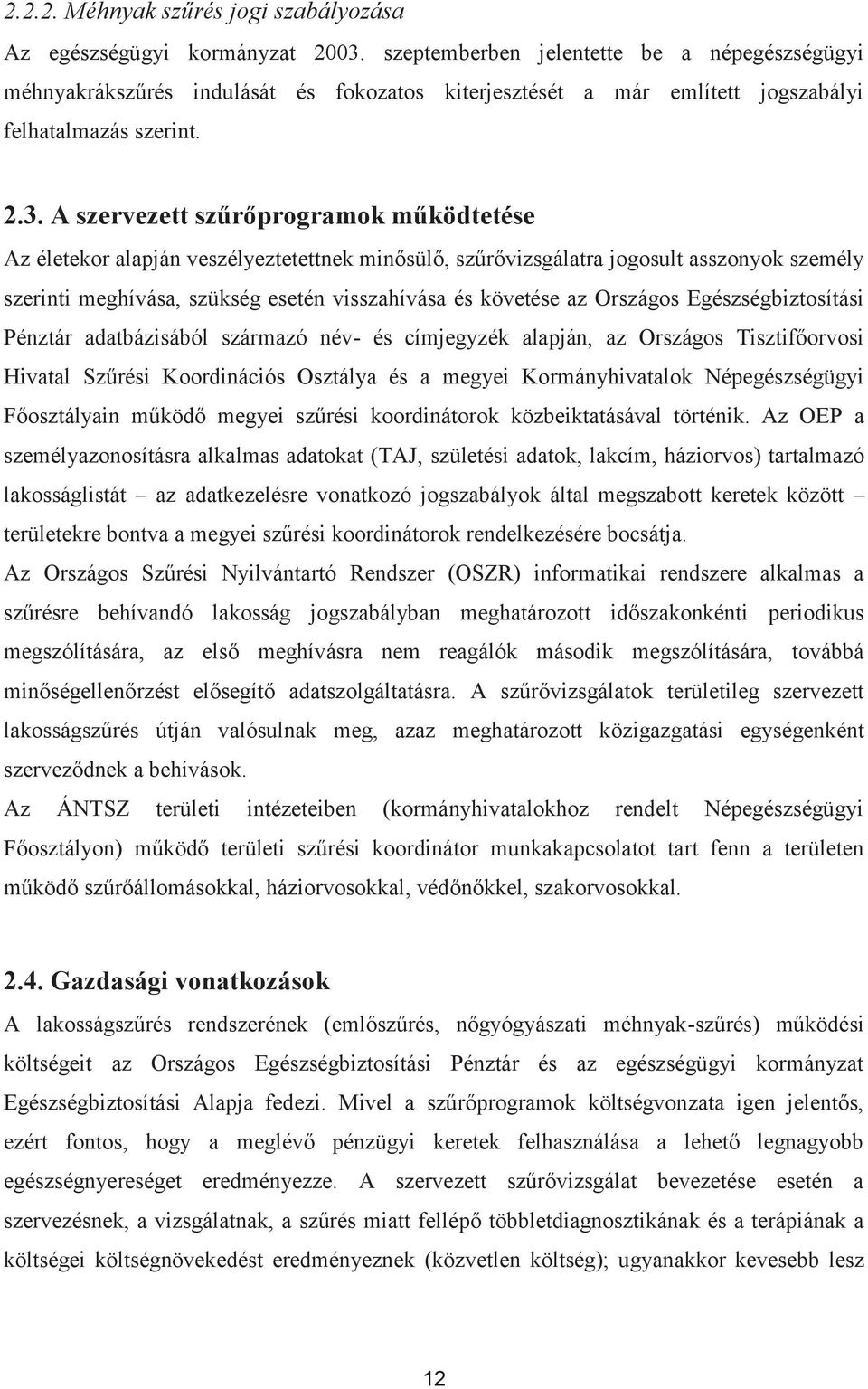 A szervezett szűrőprogramok működtetése Az életekor alapján veszélyeztetettnek minősülő, szűrővizsgálatra jogosult asszonyok személy szerinti meghívása, szükség esetén visszahívása és követése az