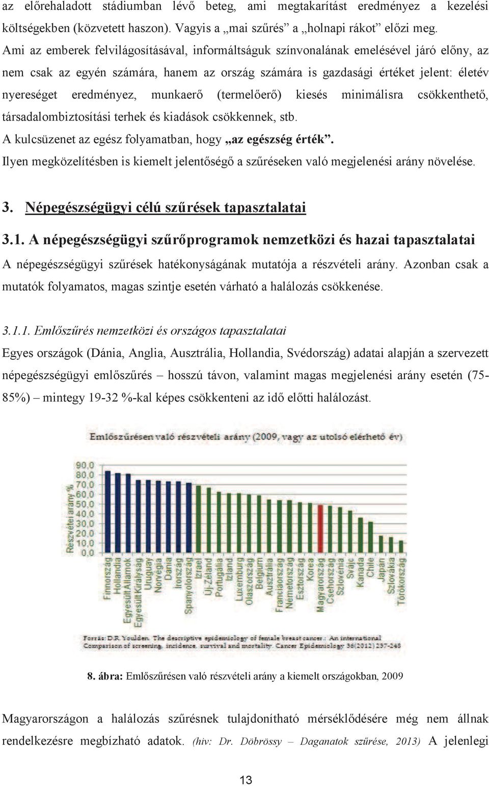 munkaerő (termelőerő) kiesés minimálisra csökkenthető, társadalombiztosítási terhek és kiadások csökkennek, stb. A kulcsüzenet az egész folyamatban, hogy az egészség érték.