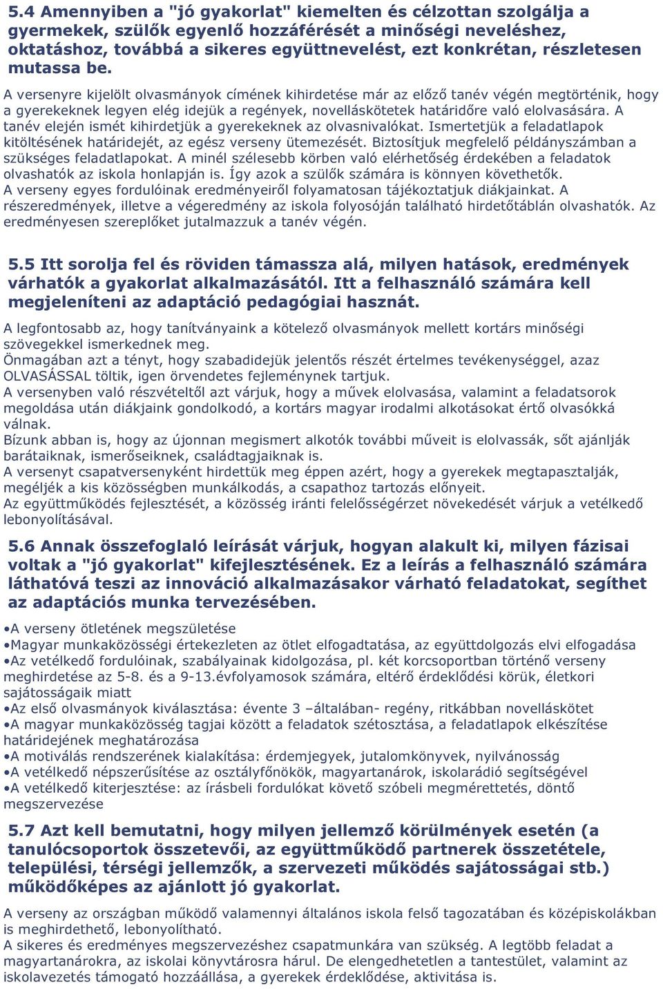 A versenyre kijelölt olvasmányok címének kihirdetése már az előző tanév végén megtörténik, hogy a gyerekeknek legyen elég idejük a regények, novelláskötetek határidőre való elolvasására.