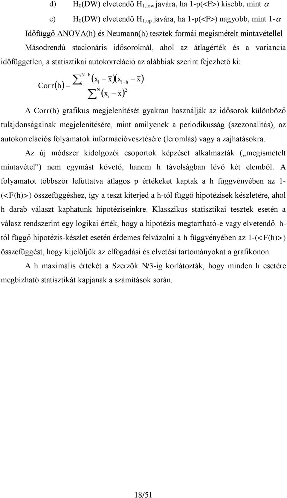 használják az dősorok különböző tulajdonságanak megjelenítésére, mnt amlyenek a perodkusság (szezonaltás), az autokorrelácós folyamatok nformácóvesztésére (leromlás) vagy a zajhatásokra.